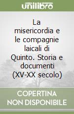 La misericordia e le compagnie laicali di Quinto. Storia e documenti (XV-XX secolo)