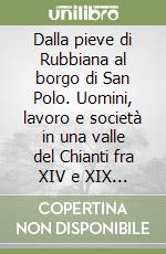 Dalla pieve di Rubbiana al borgo di San Polo. Uomini, lavoro e società in una valle del Chianti fra XIV e XIX secolo libro