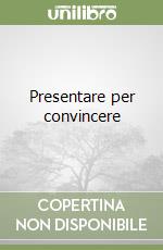 Presentare per convincere