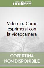 Video io. Come esprimersi con la videocamera libro