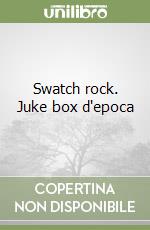 Swatch rock. Juke box d'epoca libro