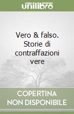 Vero & falso. Storie di contraffazioni vere