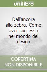 Dall'ancora alla zebra. Come aver successo nel mondo del design libro
