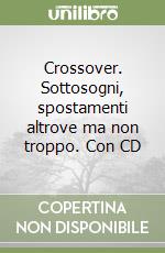 Crossover. Sottosogni, spostamenti altrove ma non troppo. Con CD libro