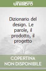 Dizionario del design. Le parole, il prodotto, il progetto libro