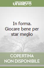 In forma. Giocare bene per star meglio