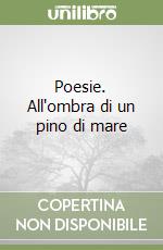 Poesie. All'ombra di un pino di mare libro