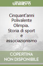 Cinquant'anni Polivalente Olimpia. Storia di sport e associazionismo libro