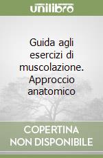 Guida agli esercizi di muscolazione. Approccio anatomico libro