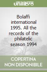 Bolaffi international 1995. All the records of the philatelic season 1994 libro