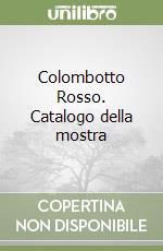 Colombotto Rosso. Catalogo della mostra