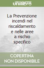 La Prevenzione incendi nel riscaldamento e nelle aree a rischio specifico libro