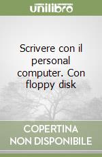 Scrivere con il personal computer. Con floppy disk libro