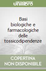 Basi biologiche e farmacologiche delle tossicodipendenze libro