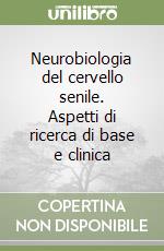 Neurobiologia del cervello senile. Aspetti di ricerca di base e clinica