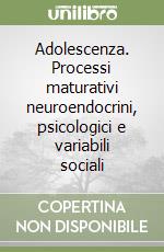 Adolescenza. Processi maturativi neuroendocrini, psicologici e variabili sociali libro