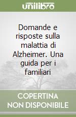 Domande e risposte sulla malattia di Alzheimer. Una guida per i familiari libro