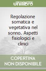 Regolazione somatica e vegetativa nel sonno. Aspetti fisiologici e clinici libro