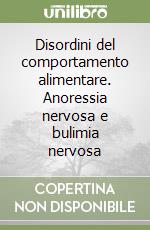 Disordini del comportamento alimentare. Anoressia nervosa e bulimia nervosa libro