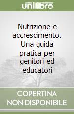 Nutrizione e accrescimento. Una guida pratica per genitori ed educatori libro