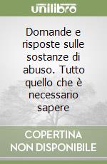 Domande e risposte sulle sostanze di abuso. Tutto quello che è necessario sapere