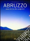 Abruzzo. Una terra da scoprire libro