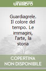 Guardiagrele. Il colore del tempo. Le immagini, l'arte, la storia libro