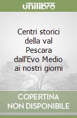 Centri storici della val Pescara dall'Evo Medio ai nostri giorni libro