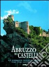 Abruzzo dei castelli. Gli insediamenti fortificati abruzzesi dagli italici all'unità d'Italia libro