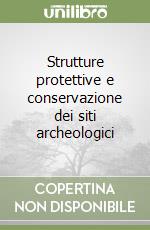 Strutture protettive e conservazione dei siti archeologici libro