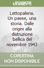 Lettopalena. Un paese, una storia. Dalle origini alla distruzione bellica del novembre 1943 libro