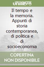 Il tempo e la memoria. Appunti di storia contemporanea, di politica e di socioeconomia