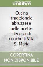 Cucina tradizionale abruzzese nelle ricette dei grandi cuochi di Villa S. Maria libro