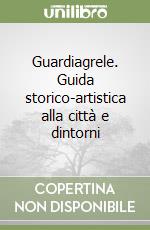 Guardiagrele. Guida storico-artistica alla città e dintorni libro