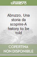 Abruzzo. Una storia da scoprire-A history to be told