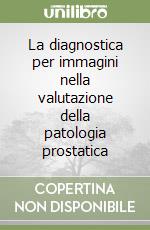 La diagnostica per immagini nella valutazione della patologia prostatica