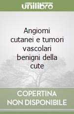 Angiomi cutanei e tumori vascolari benigni della cute libro