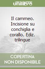 Il cammeo. Incisione su conchiglia e corallo. Ediz. trilingue