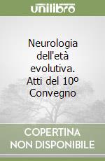 Neurologia dell'età evolutiva. Atti del 10º Convegno libro