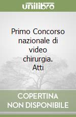 Primo Concorso nazionale di video chirurgia. Atti libro