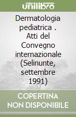 Dermatologia pediatrica (2). Atti del Convegno internazionale (Selinunte, settembre 1991) libro