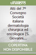 Atti del 7º Convegno Società italiana dermatologia chirurgica ed oncologica (S. Giovanni Rotondo, 1992) libro