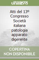 Atti del 13º Congresso Società italiana patologia apparato digerente