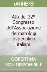 Atti del 32º Congresso dell'Associazione dermatologi ospedalieri italiani libro