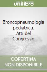 Broncopneumologia pediatrica. Atti del Congresso libro