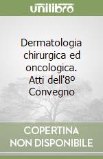 Dermatologia chirurgica ed oncologica. Atti dell'8º Convegno libro