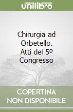 Chirurgia ad Orbetello. Atti del 5º Congresso libro