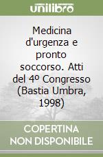 Medicina d'urgenza e pronto soccorso. Atti del 4º Congresso (Bastia Umbra, 1998) libro