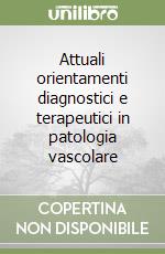 Attuali orientamenti diagnostici e terapeutici in patologia vascolare libro