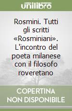 Rosmini. Tutti gli scritti «Rosminiani». L'incontro del poeta milanese con il filosofo roveretano libro